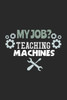 My Job? Teaching Machines : 120 Pages I 6X9 I Graph Paper 4X4