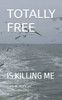 Totally Free : Is Killing Me