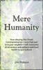 Mere Humanity : How Obeying The Great Commandments--Love God And Love Your Neighbor--Will Overcome Divisiveness And Restore Spiritual Health To Our Culture