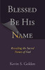 Blessed Be His Name: Revealing the Sacred Names of God
