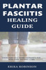 Plantar Fasciitis Healing Guide : Exercises And Home Remedies For Heel Pain Instant Cure