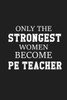 Only The Stongest Women Become Pe Teacher : Thank You Gift For Pe Teacher Great For Teacher Appreciation