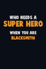 Who Need A Super Hero, When You Are Blacksmith : 6X9 Career Pride 120 Pages Writing Notebooks