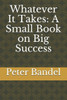 Whatever It Takes : A Small Book On Big Success