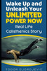 Wake Up And Unleash Your Unlimited Power Now : Real Life Calisthenics Story