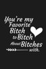 You'Re My Favorite Bitch To Bitch About Bitches With : Funny Gift For Your Best Friend