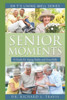 Senior Moments : A Guide For Aging Safely And Gracefully