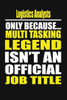 Logistics Analysts Only Because Multi Tasking Legend Isn'T An Official Job Title