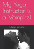 My Yoga Instructor Is A Vampire!