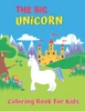 The Big Unicorn Coloring Book For Kids : Unicorn Coloring Book For Kids Ages 4-8