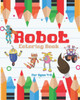 Robot Coloring Book For Ages 4-8 : Awesome Robot Coloring Pages, Fun Robot Coloring Book For Kids Ages 4-8