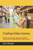 Trading Video Games : Make It Your Business. Beginners' Guide For Professionally Trading Wholesale Video Games.