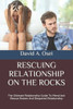 Rescuing Relationship On The Rocks : The Ultimate Relationship Guide To Mend And Rescue Broken And Despaired Relationship