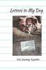 Letters To My Dog : Our Journey Together