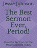 The Best Sermon Ever, Period! : How The Sermon On The Mount Applies Today