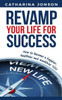 Revamp Your Life For Success : How To Become A Happier, Healthier And Wealthier You