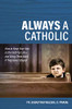 Always a Catholic - How to Keep Your Kids in the Faith for Life- and Bring Them Back If They Have Strayed