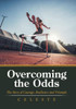 Overcoming The Odds : The Story Of Courage, Resilience And Triumph