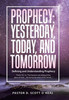 Prophecy: Yesterday, Today, And Tomorrow: Defining And Understanding Prophecy