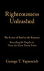 Righteousness Unleashed : The Letter Of Paul To The Romans Revealing Its Depths In Verse-By-Verse Poetic Prose