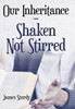 Our Inheritance - Shaken Not Stirred