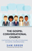 The Gospel Conversational Church : Cultivating A Culture Of Engaging In Gospel Conversations