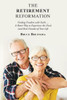 The Retirement Reformation : Finding Freedom With Faith A Better Way To Experience The Final And Best Decades Of Your Life