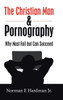 The Christian Man And Pornography : Why Most Fail But Can Succeed