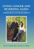 Living Longer And Reversing Aging : A Prescription For A Healthier And Longer Life
