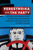 Perestroika And The Party : National And Transnational Perspectives On European Communist Parties In The Era Of Soviet Reform