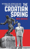 The Croatian Spring : Nationalism, Repression And Foreign Policy Under Tito