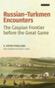 Russian-Turkmen Encounters : The Caspian Frontier Before The Great Game