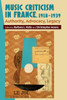 Music Criticism In France, 1918-1939 : Authority, Advocacy, Legacy