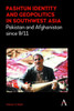 Pashtun Identity And Geopolitics In Southwest Asia : Pakistan And Afghanistan Since 9/11