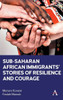 Sub-Saharan African Immigrants' Stories Of Resilience And Courage