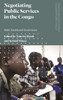 Negotiating Public Services In The Congo : State, Society And Governance