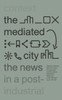 The Mediated City : The News In A Post-Industrial Context
