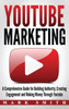 Youtube Marketing : A Comprehensive Guide For Building Authority, Creating Engagement And Making Money Through Youtube