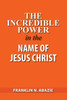 The Incredible Power In The Name Of Jesus Christ