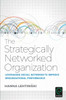 The Strategically Networked Organization : Leveraging Social Networks To Improve Organizational Performance