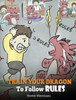 Train Your Dragon To Follow Rules : Teach Your Dragon To Not Get Away With Rules. A Cute Children Story To Teach Kids To Understand The Importance Of Following Rules.