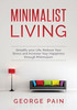 Simplify Your Life, Reduce Your Stress And Increase Your Happiness Through Minimalism : Minimalist Living