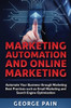 Marketing Automation And Online Marketing: Automate Your Business Through Marketing Best Practices Such As Email Marketing And Search Engine Optimizat