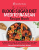 The Essential Blood Sugar Diet Mediterranean Recipe Book : A Quick Start Guide To Lose Weight, Reset Your Body And Live Longer With Mediterranean Diet Benefits. Calorie Counted Low Carb Recipes