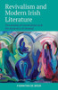 Revivalism And Modern Irish Literature : The Anxiety Of Transmission And The Dynamics Of Renewal