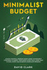 Minimalist Budget : Achieve Financial Freedom: Smart Money Management Strategies To Budget Your Money Effectively. Learn Ways To Save, Invest, And Eliminate Compulsive Spending