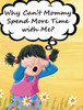 Why Can'T Mommy Spend More Time With Me?