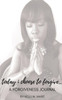 Today I Choose To Forgive... : A Forgiveness Journal