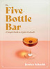 The Five-Bottle Bar : A Gentlewoman'S Guide To Cocktails