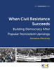 When Civil Resistance Succeeds : Building Democracy After Popular Nonviolent Uprisings